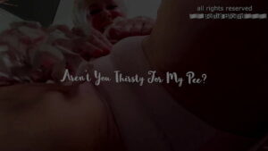 Aren’t You Thirsty For My Pee?